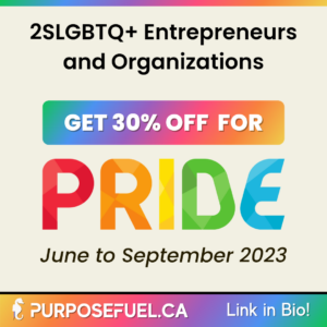 A promotion from Purpose Fuel reading: 2SLGBTQ+ Entrepreneurs and Organizations - Get 30% off for Pride - June to September 2023 - purposefuel.ca Link in bio. The design features a rainbow colour pattern. 